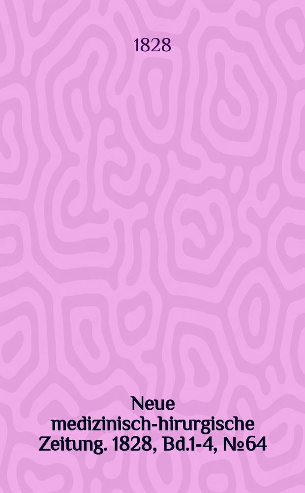 Neue medizinisch -chirurgische Zeitung. 1828, Bd.1-4, №64