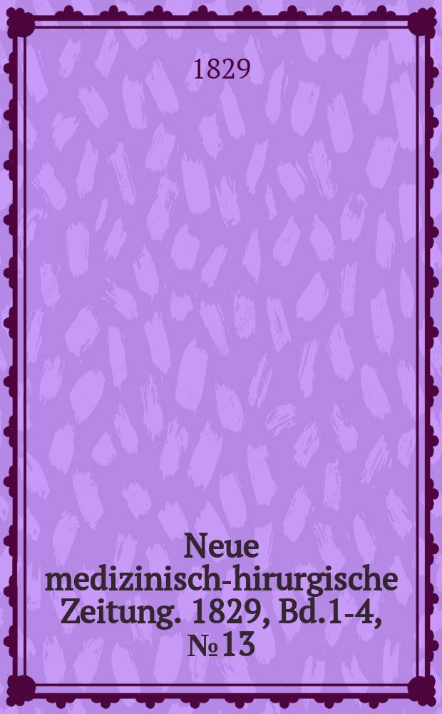 Neue medizinisch -chirurgische Zeitung. 1829, Bd.1-4, №13