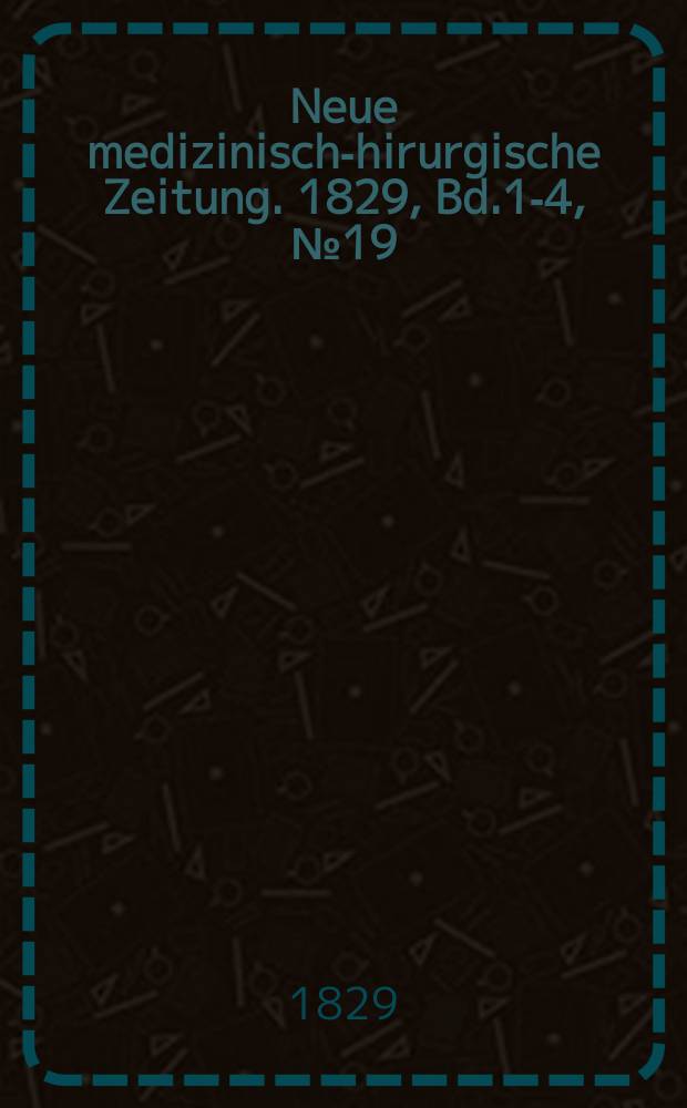 Neue medizinisch -chirurgische Zeitung. 1829, Bd.1-4, №19