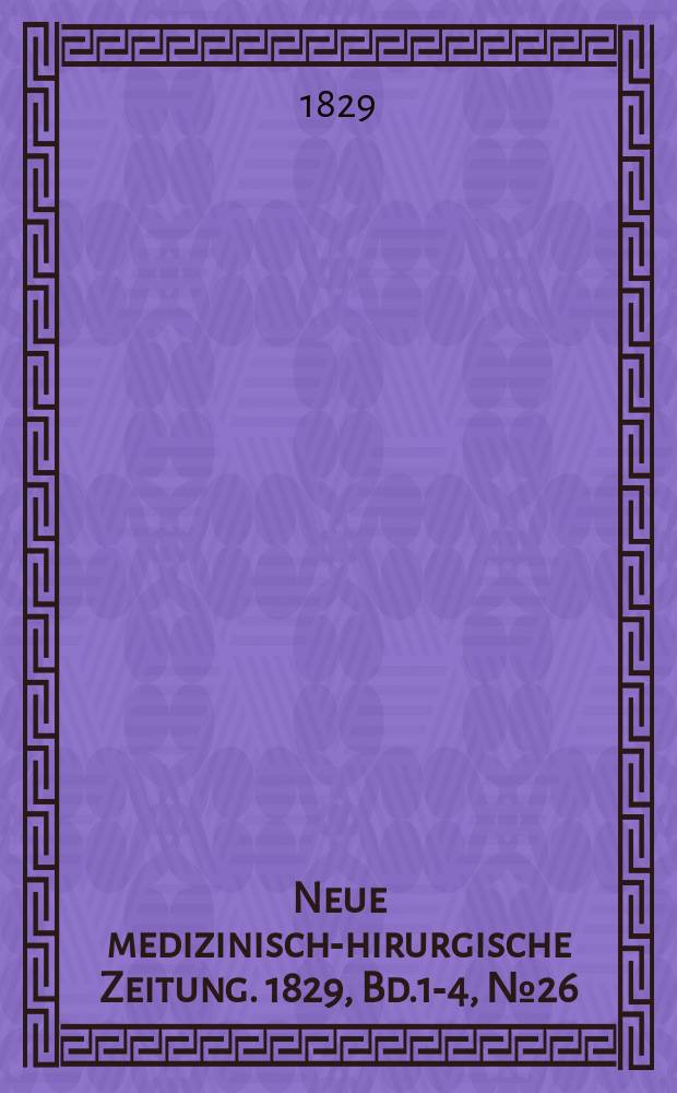 Neue medizinisch -chirurgische Zeitung. 1829, Bd.1-4, №26