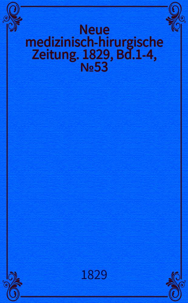 Neue medizinisch -chirurgische Zeitung. 1829, Bd.1-4, №53