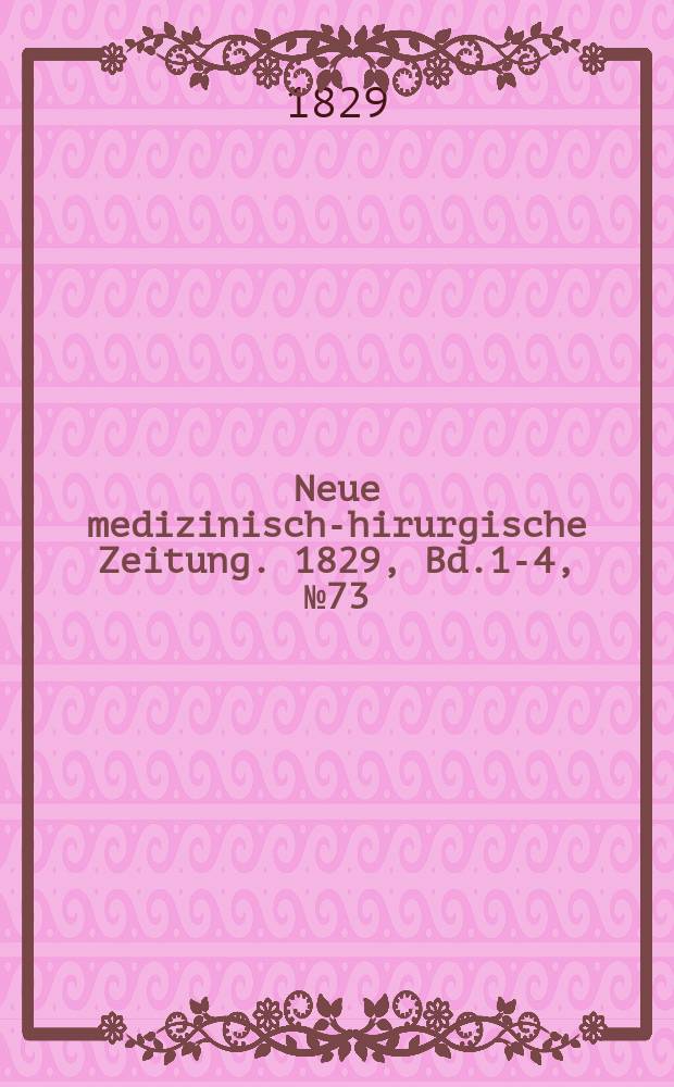 Neue medizinisch -chirurgische Zeitung. 1829, Bd.1-4, №73