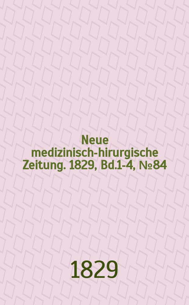 Neue medizinisch -chirurgische Zeitung. 1829, Bd.1-4, №84