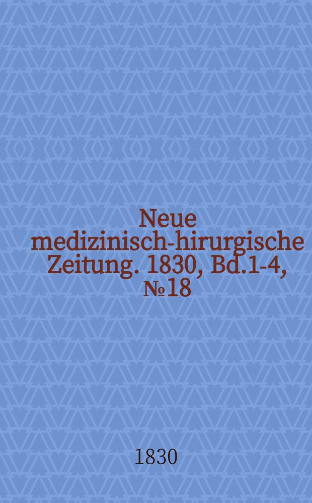 Neue medizinisch -chirurgische Zeitung. 1830, Bd.1-4, №18