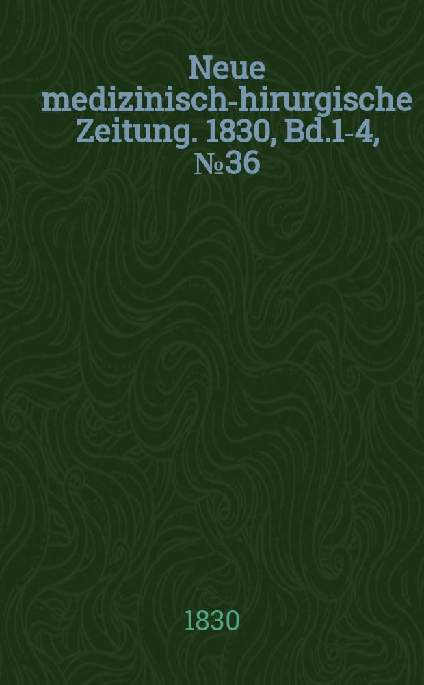 Neue medizinisch -chirurgische Zeitung. 1830, Bd.1-4, №36