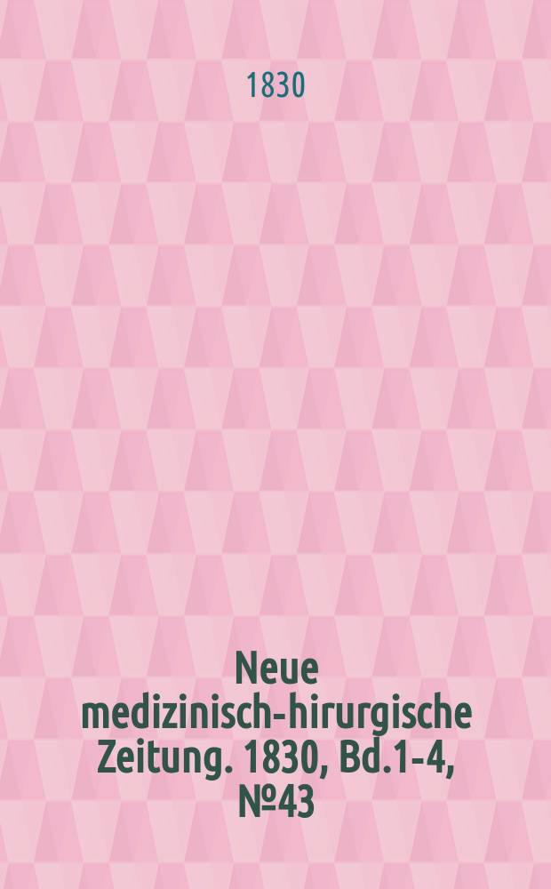 Neue medizinisch -chirurgische Zeitung. 1830, Bd.1-4, №43