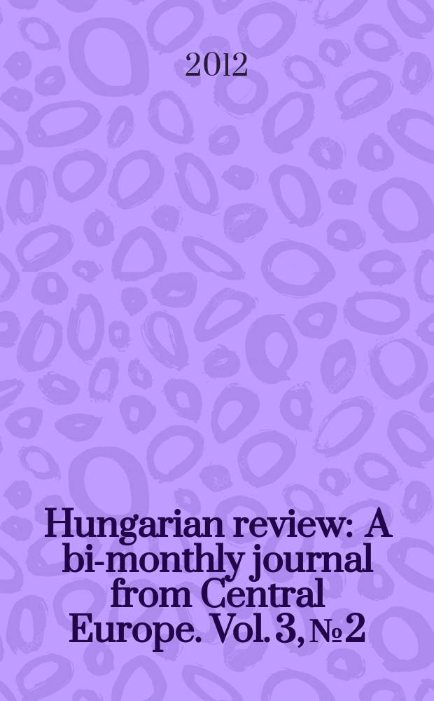 Hungarian review : A bi-monthly journal from Central Europe. Vol. 3, № 2