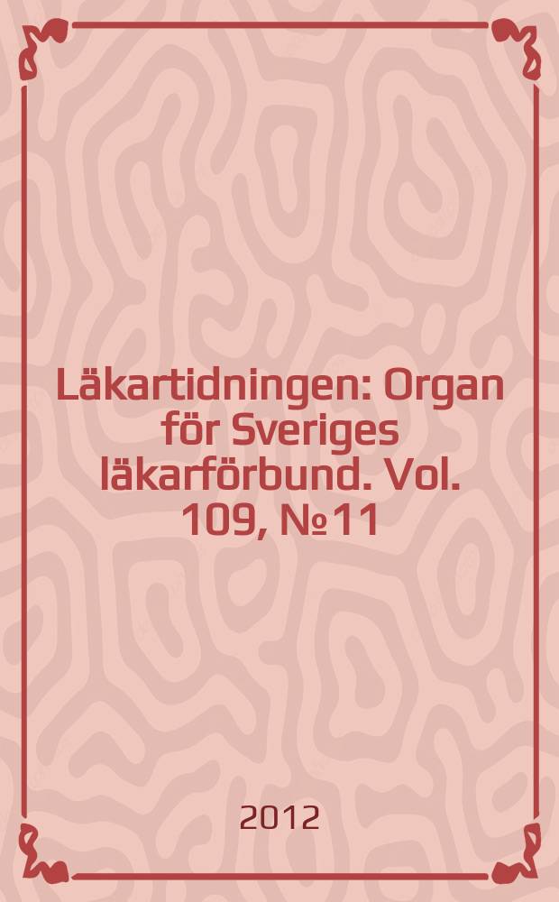 Läkartidningen : Organ för Sveriges läkarförbund. Vol. 109, № 11