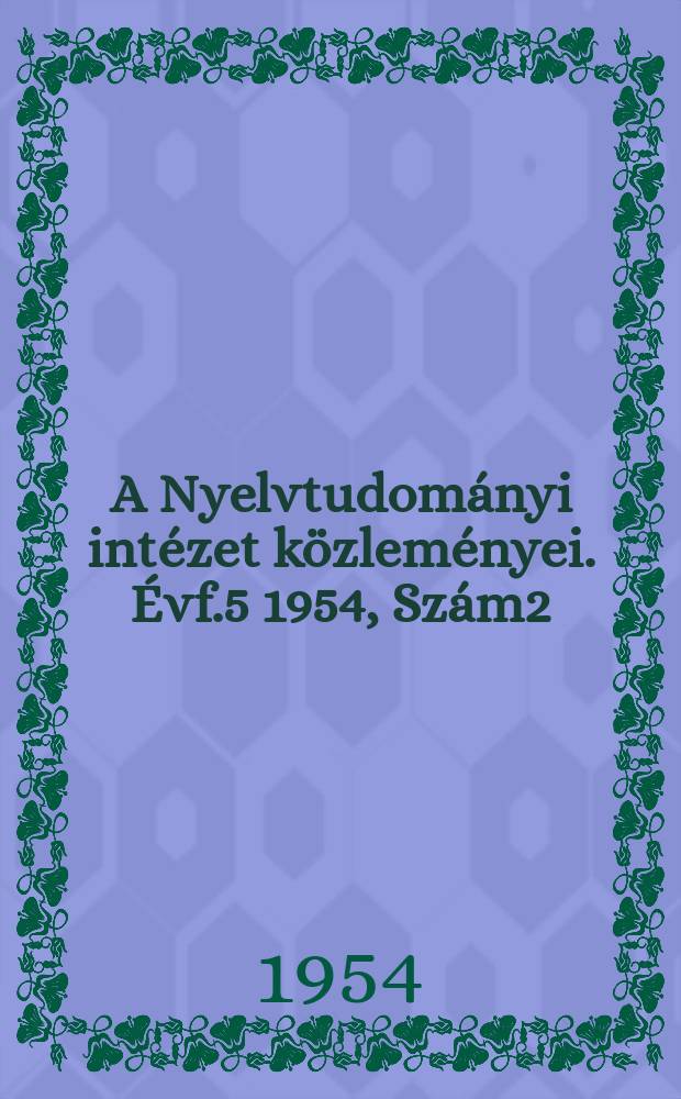 A Nyelvtudományi intézet közleményei. Évf.5 1954, Szám2/3