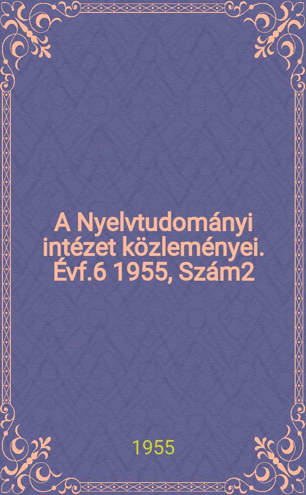 A Nyelvtudományi intézet közleményei. Évf.6 1955, Szám2