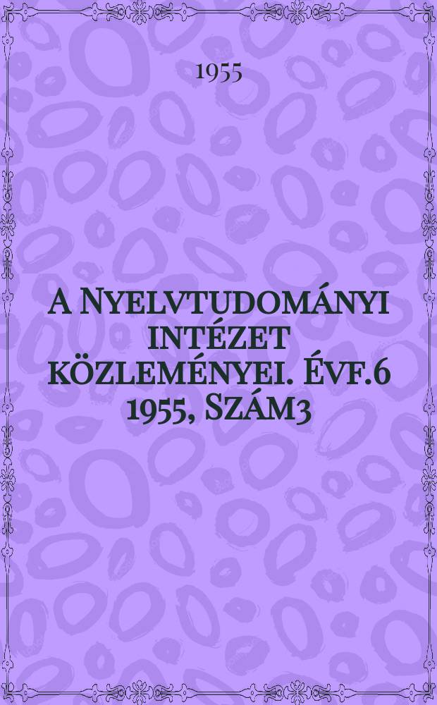 A Nyelvtudományi intézet közleményei. Évf.6 1955, Szám3/4