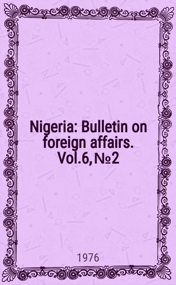 Nigeria : Bulletin on foreign affairs. Vol.6, №2