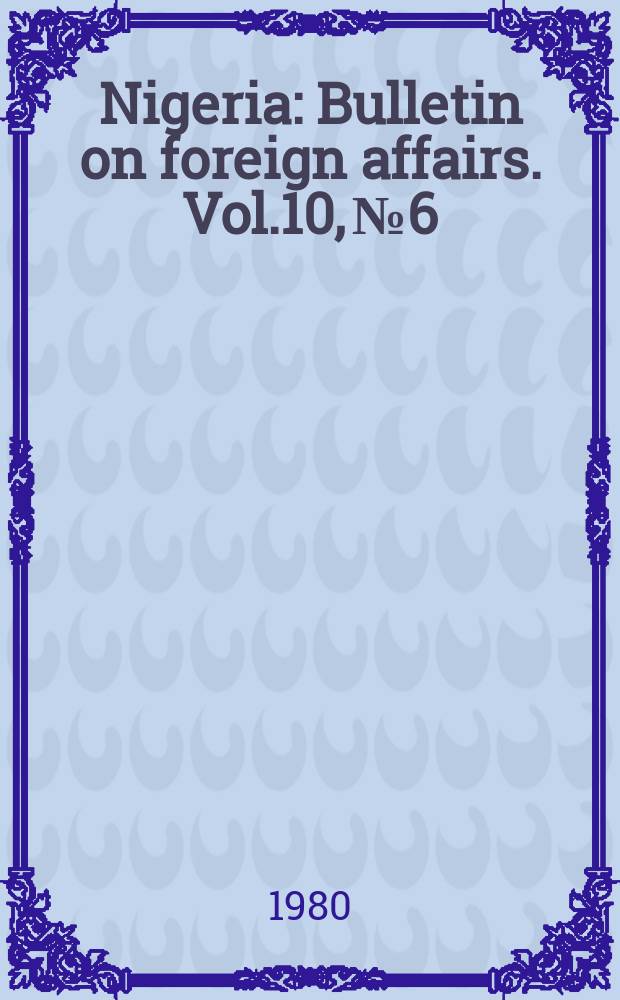 Nigeria : Bulletin on foreign affairs. Vol.10, №6