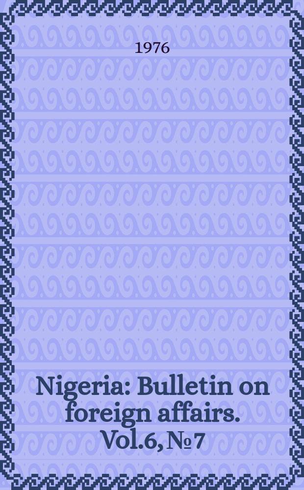 Nigeria : Bulletin on foreign affairs. Vol.6, №7