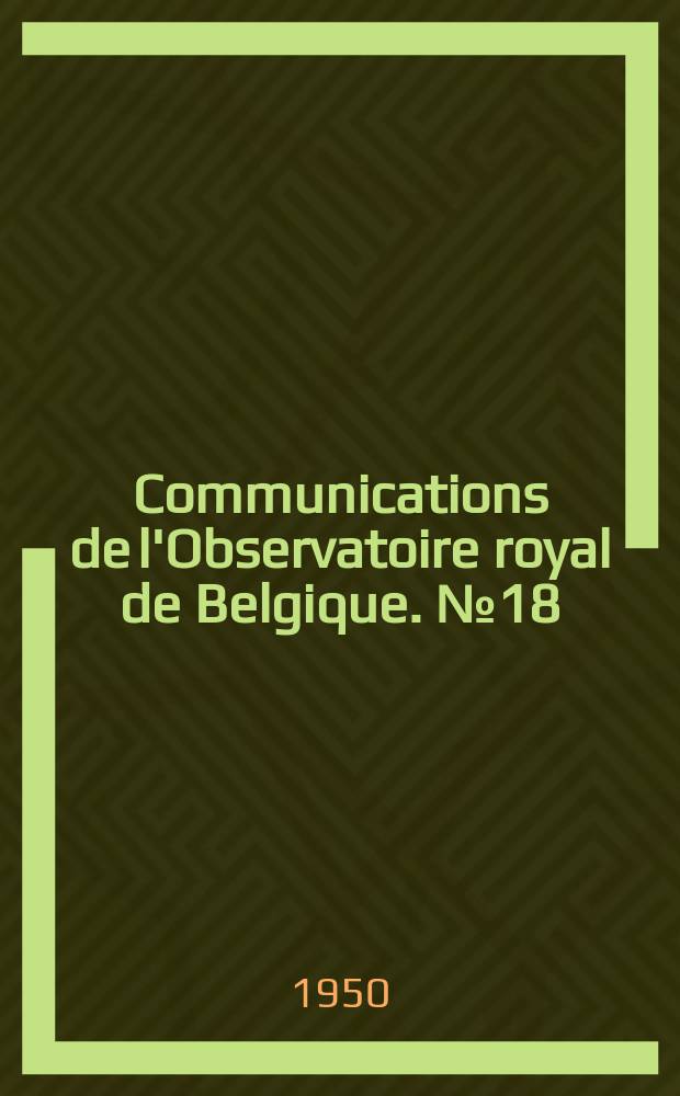 Communications de l'Observatoire royal de Belgique. №18