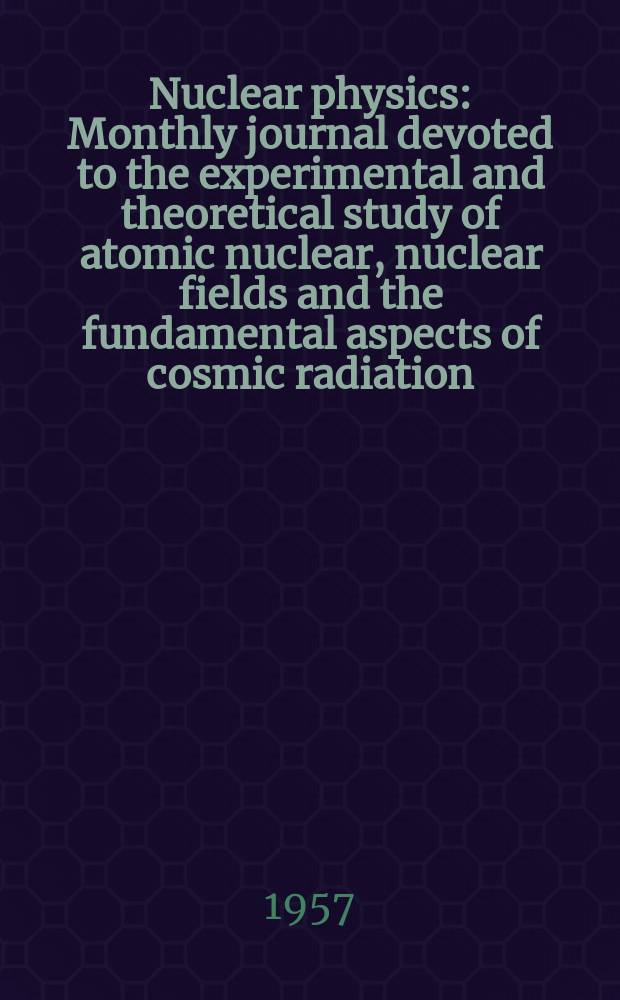 Nuclear physics : Monthly journal devoted to the experimental and theoretical study of atomic nuclear, nuclear fields and the fundamental aspects of cosmic radiation. Vol.3, №1
