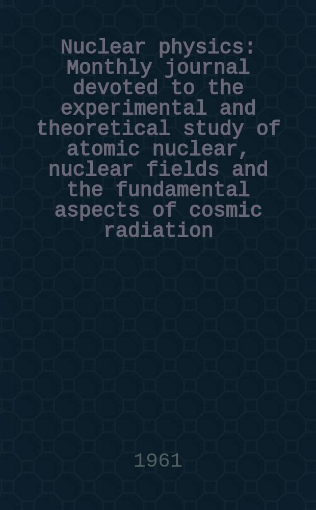 Nuclear physics : Monthly journal devoted to the experimental and theoretical study of atomic nuclear, nuclear fields and the fundamental aspects of cosmic radiation. Vol.24, H.2