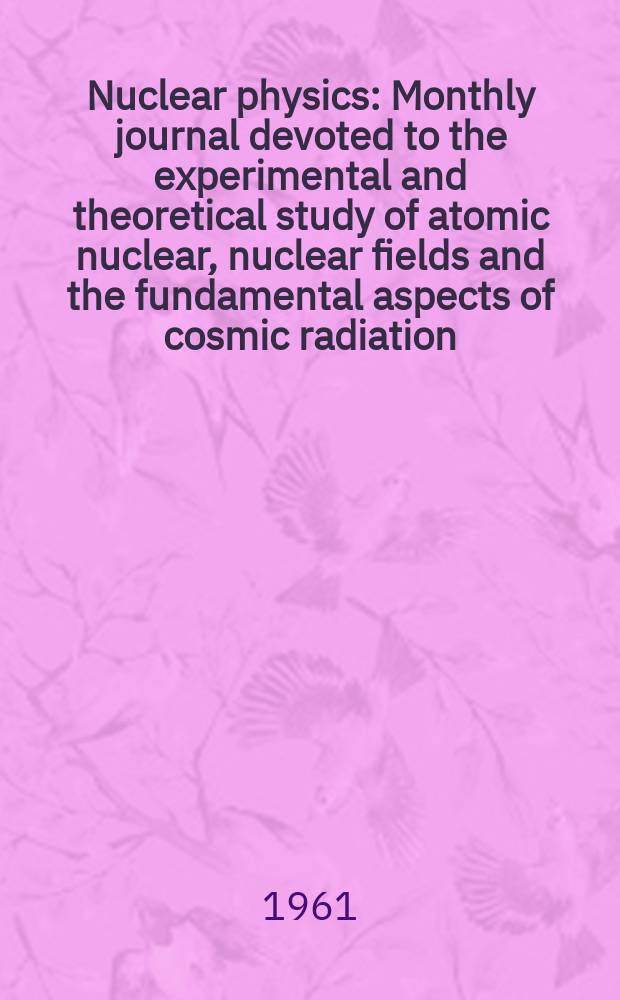 Nuclear physics : Monthly journal devoted to the experimental and theoretical study of atomic nuclear, nuclear fields and the fundamental aspects of cosmic radiation. Vol.27, H.4