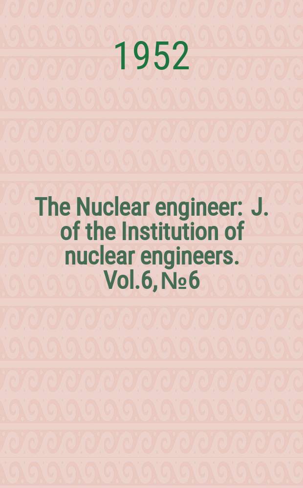 The Nuclear engineer : J. of the Institution of nuclear engineers. Vol.6, №6