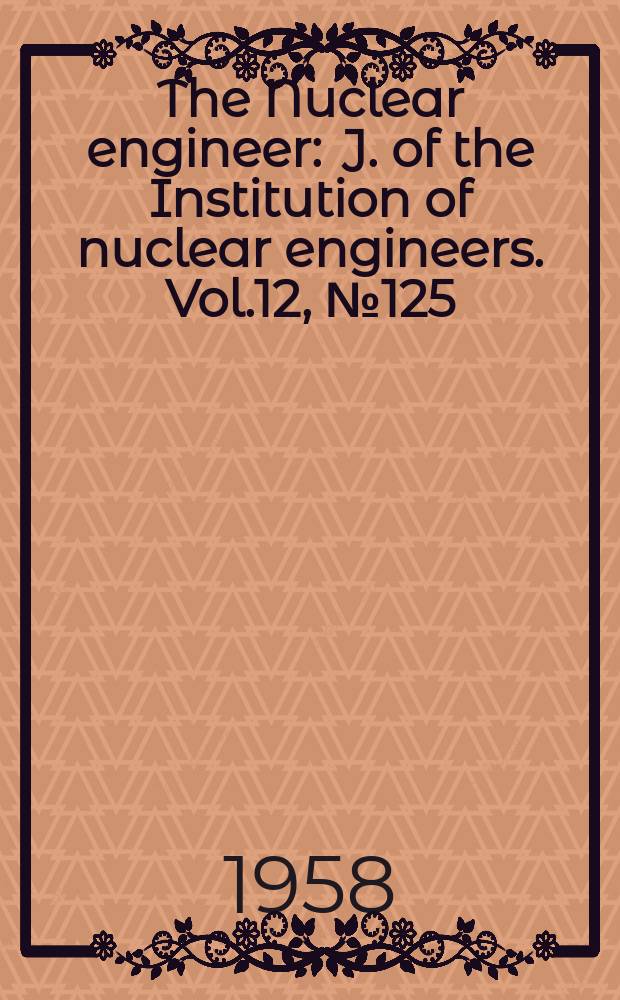 The Nuclear engineer : J. of the Institution of nuclear engineers. Vol.12, №125