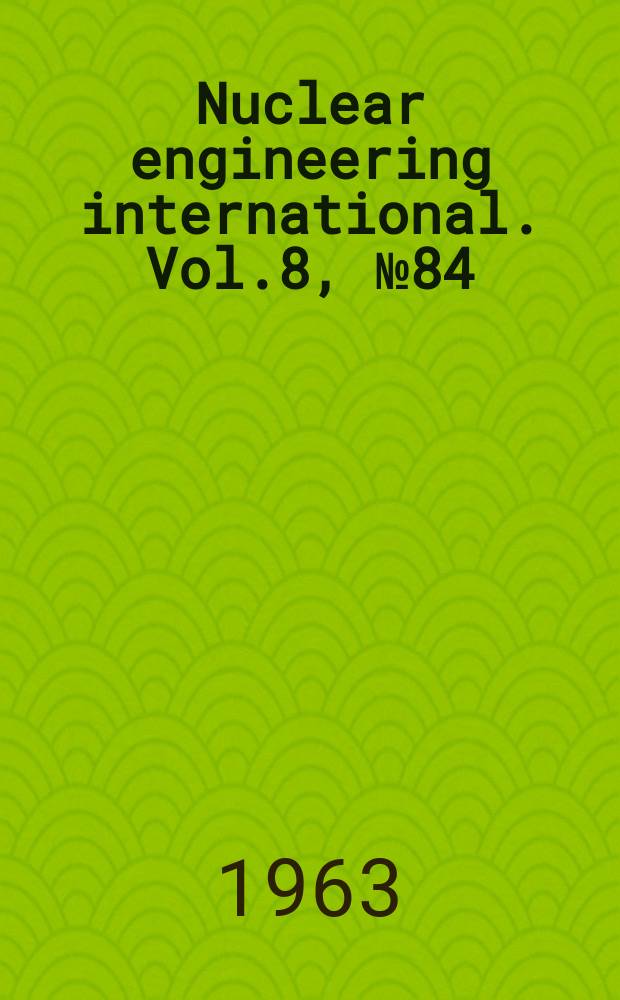 Nuclear engineering international. Vol.8, №84