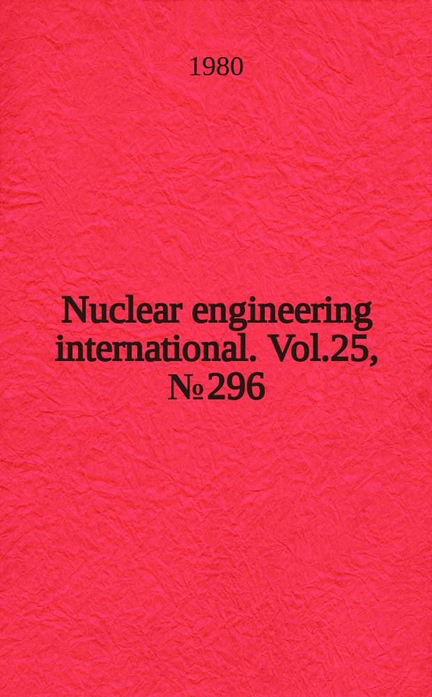 Nuclear engineering international. Vol.25, №296