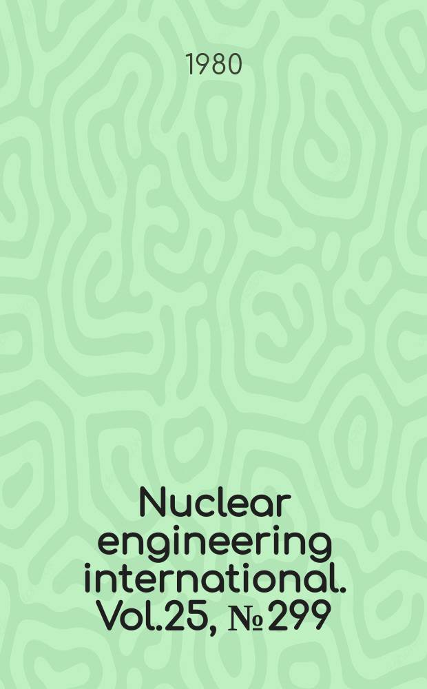 Nuclear engineering international. Vol.25, №299