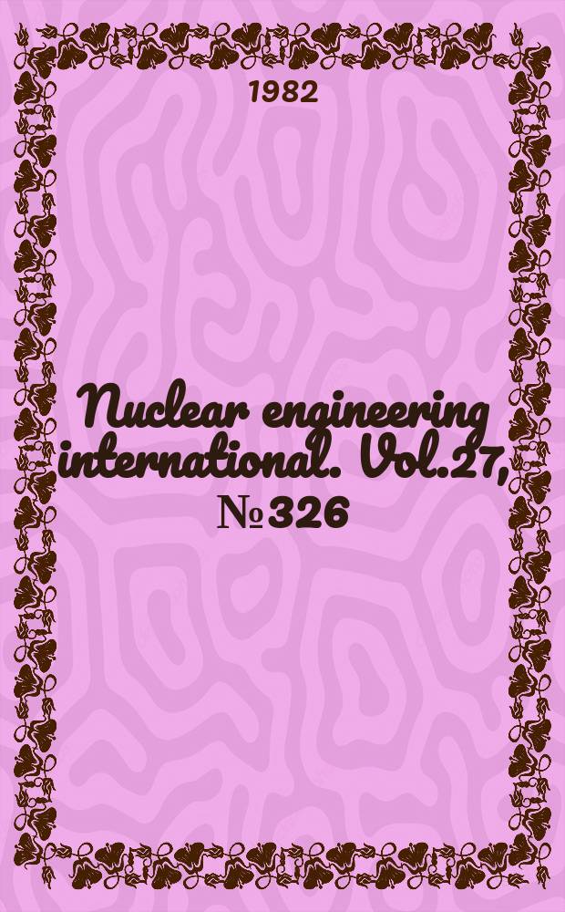 Nuclear engineering international. Vol.27, №326