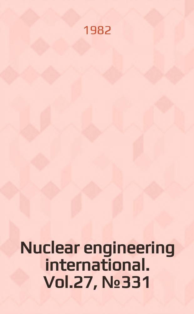Nuclear engineering international. Vol.27, №331