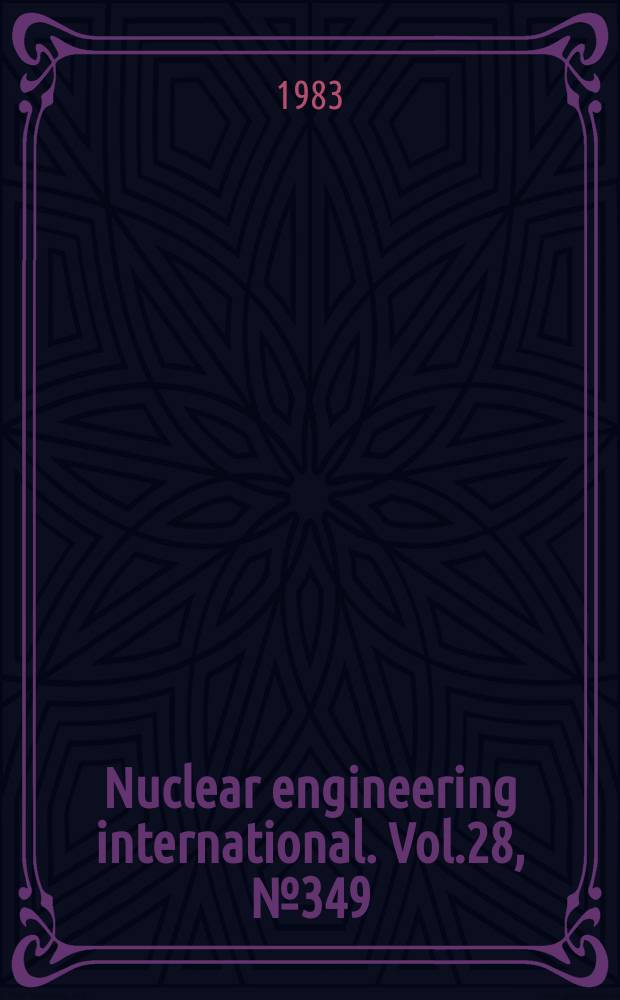 Nuclear engineering international. Vol.28, №349