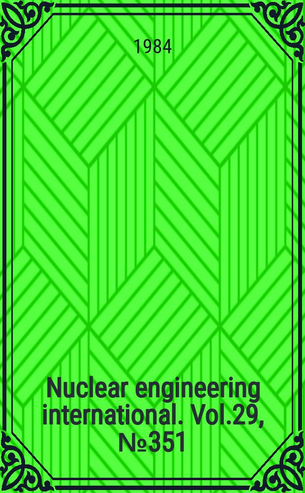 Nuclear engineering international. Vol.29, №351