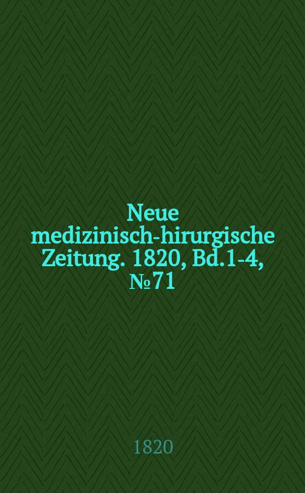 Neue medizinisch -chirurgische Zeitung. 1820, Bd.1-4, №71