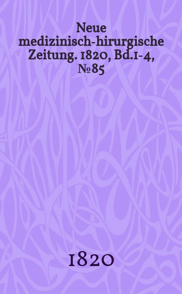 Neue medizinisch -chirurgische Zeitung. 1820, Bd.1-4, №85