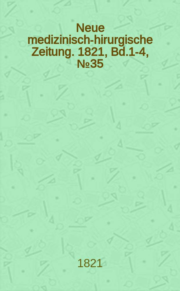 Neue medizinisch -chirurgische Zeitung. 1821, Bd.1-4, №35