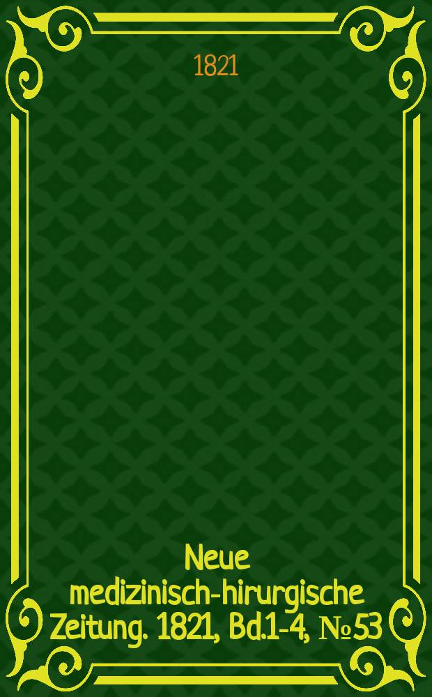 Neue medizinisch -chirurgische Zeitung. 1821, Bd.1-4, №53