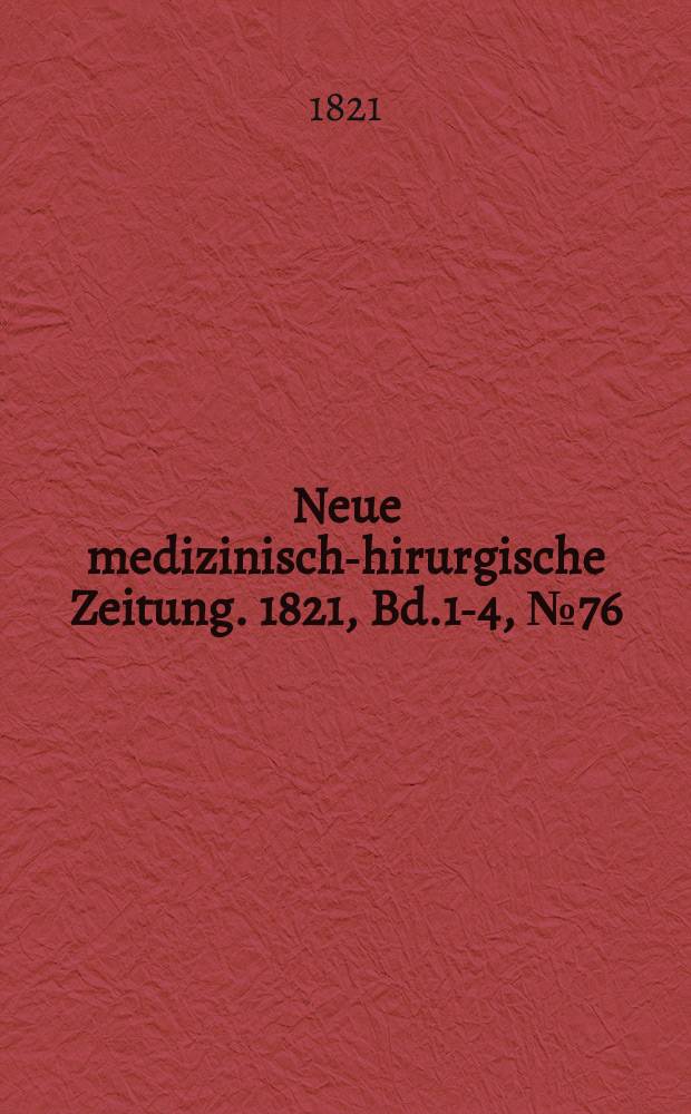 Neue medizinisch -chirurgische Zeitung. 1821, Bd.1-4, №76