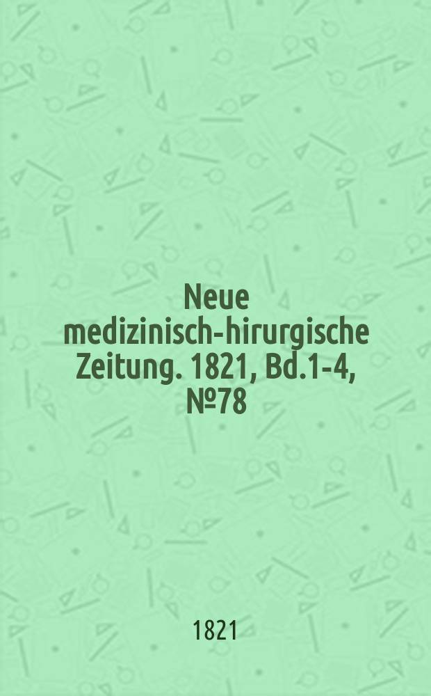Neue medizinisch -chirurgische Zeitung. 1821, Bd.1-4, №78