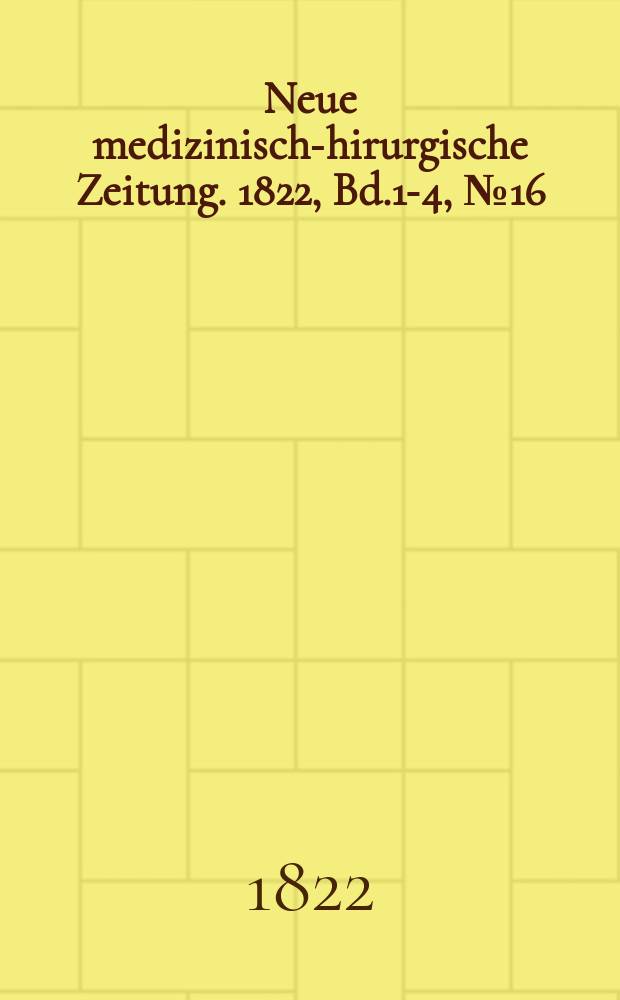 Neue medizinisch -chirurgische Zeitung. 1822, Bd.1-4, №16