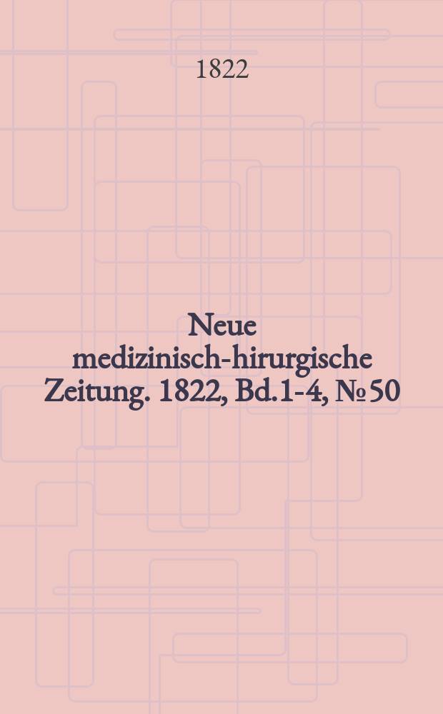 Neue medizinisch -chirurgische Zeitung. 1822, Bd.1-4, №50