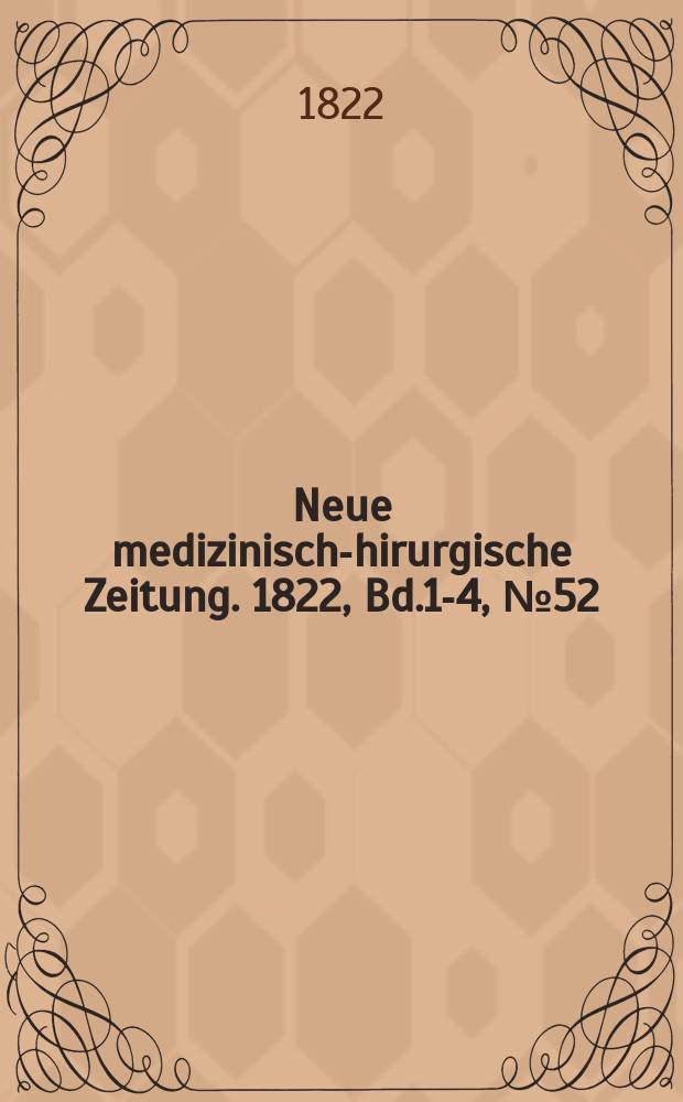 Neue medizinisch -chirurgische Zeitung. 1822, Bd.1-4, №52