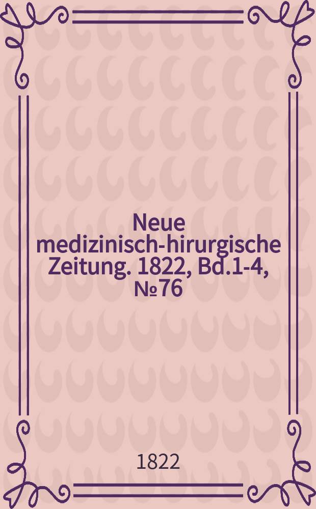 Neue medizinisch -chirurgische Zeitung. 1822, Bd.1-4, №76