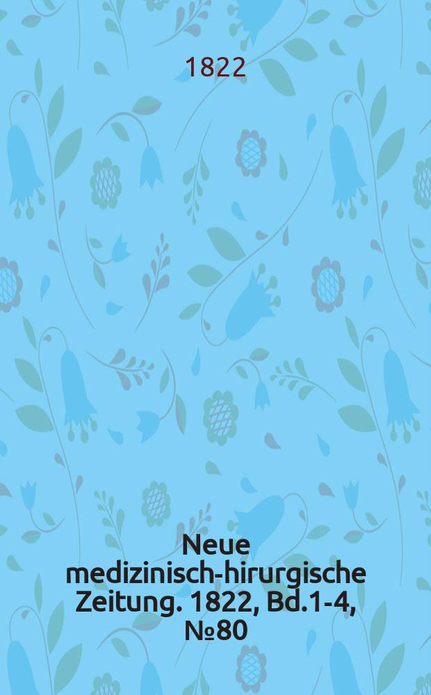 Neue medizinisch -chirurgische Zeitung. 1822, Bd.1-4, №80