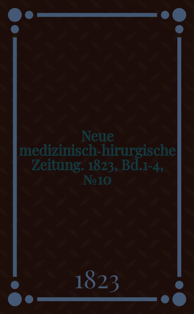 Neue medizinisch -chirurgische Zeitung. 1823, Bd.1-4, №10