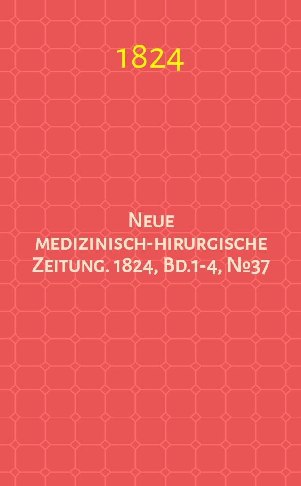 Neue medizinisch -chirurgische Zeitung. 1824, Bd.1-4, №37