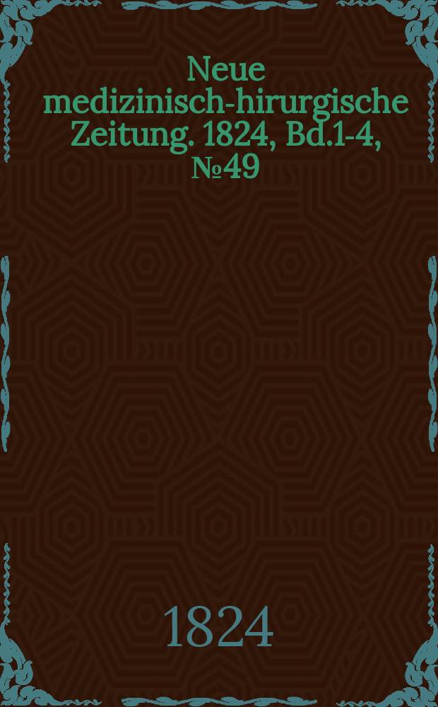 Neue medizinisch -chirurgische Zeitung. 1824, Bd.1-4, №49