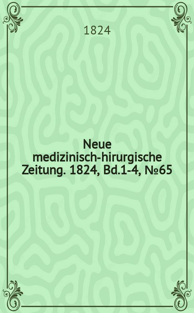 Neue medizinisch -chirurgische Zeitung. 1824, Bd.1-4, №65