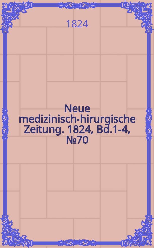 Neue medizinisch -chirurgische Zeitung. 1824, Bd.1-4, №70