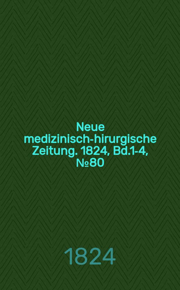 Neue medizinisch -chirurgische Zeitung. 1824, Bd.1-4, №80