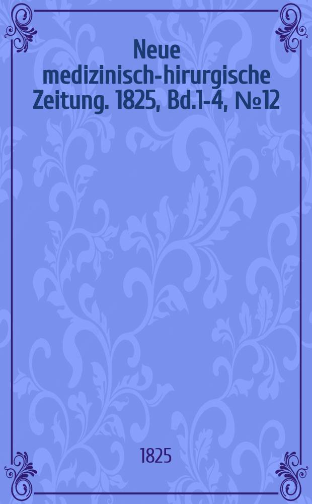 Neue medizinisch -chirurgische Zeitung. 1825, Bd.1-4, №12