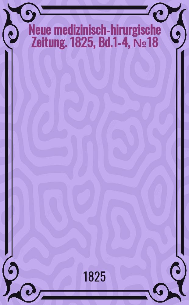 Neue medizinisch -chirurgische Zeitung. 1825, Bd.1-4, №18
